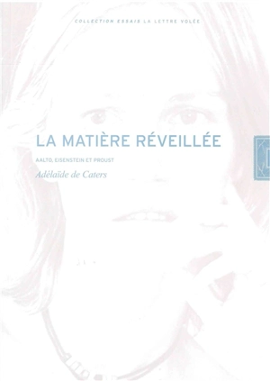 La matière réveillée : Aalto, Eisenstein et Proust - Adélaïde De Caters