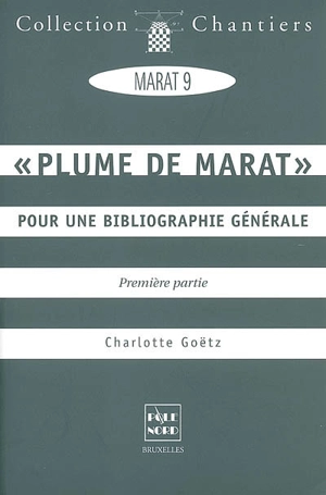 Plume de Marat : pour une bibliographie générale : première partie. Plumes sur Marat : pour une bibliographie générale : seconde partie - Charlotte Goëtz