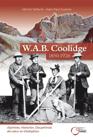 W.A.B. Coolidge : 1850-1926 : alpiniste, historien, Dauphinois de coeur et d'adoption - Michel Tailland