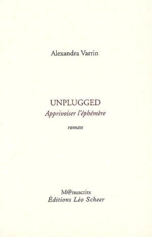 Unplugged : apprivoiser l'éphémère - Alexandra Varrin