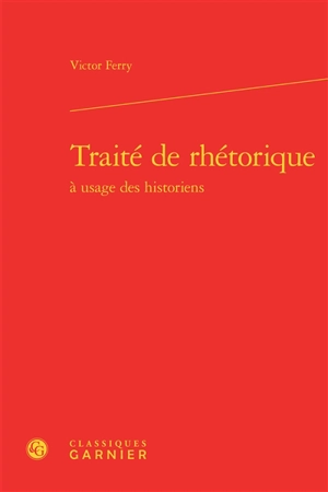 Traité de rhétorique : à usage des historiens - Victor Ferry