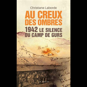 Au creux des ombres : 1942, le silence du camp de Gurs - Christiane Laborde