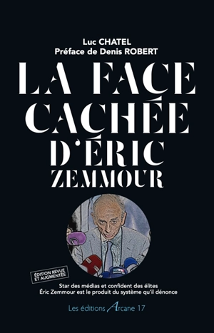 La face cachée d'Eric Zemmour : star des médias et confident des élites, Eric Zemmour est le produit du système qu'il dénonce - Luc Chatel
