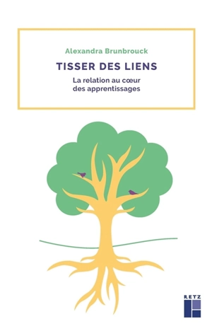 Tisser des liens : la relation au coeur des apprentissages - Alexandra Brunbrouck