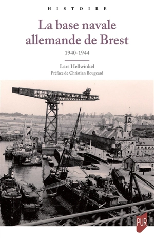 La base navale allemande de Brest : 1940-1944 - Lars Hellwinkel