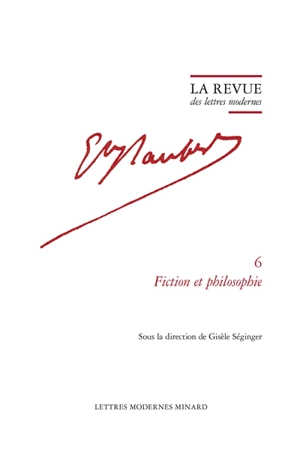 Gustave Flaubert. Vol. 6. Fiction et philosophie : avec des notes inédites de Flaubert sur la philosophie de Spinoza et de Hegel