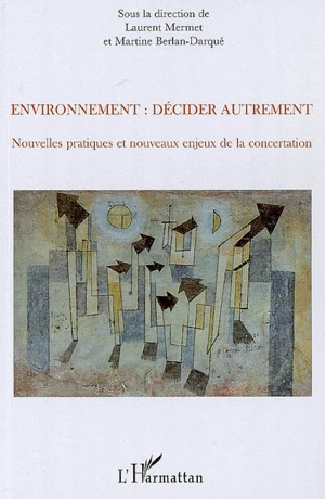 Environnement : décider autrement : nouvelles pratiques et nouveaux enjeux de la concertation - Laurent Mermet