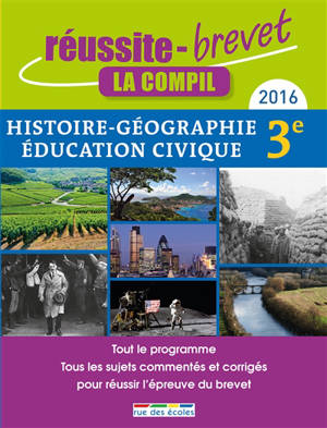 Histoire géographie, éducation civique, collège 3e, série générale : 2016 : tout le programme, tous les sujets commentés et corrigés pour réussir l'épreuve du brevet