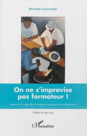 On ne s'improvise pas formateur ! : manuel à l'usage des formateurs occasionnels ou bénévoles - Bernard Gourmelen