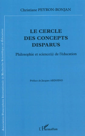 Le cercle des concepts disparus : philosophie et science(s) de l'éducation - Christiane Peyron-Bonjan