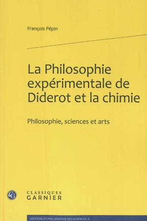 La philosophie expérimentale de Diderot et la chimie : philosophie, sciences et arts - François Pépin