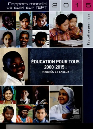 Education pour tous, 2000-2015 : progrès et enjeux : rapport mondial sur l'EPT 2015 - Unesco