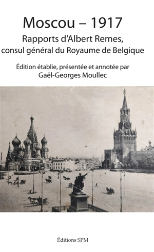 Moscou-1917 : rapports d'Albert Remes, consul général du royaume de Belgique - Albert Remes