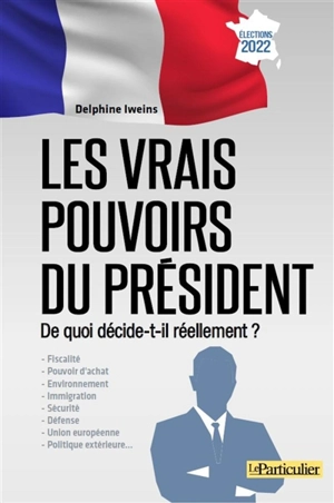 Les vrais pouvoirs du président : de quoi décide-t-il réellement ? - Le Particulier (périodique)