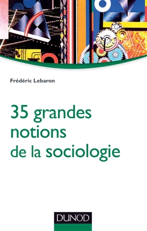 35 grandes notions de la sociologie - Frédéric Lebaron