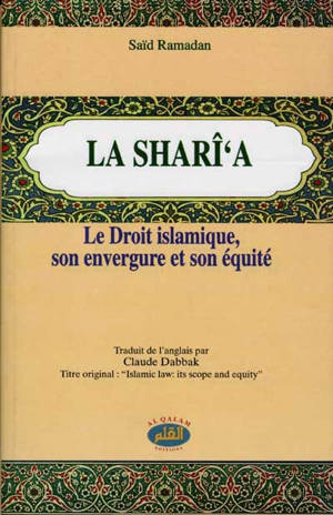 La Sharî'a : le droit islamique, son envergure et son équité - Saïd Ramadan