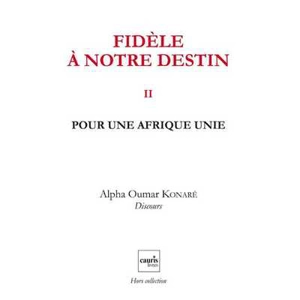 Fidèle à notre destin. Vol. 2. Pour une Afrique unie - Alpha Oumar Konaré