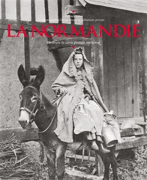 La Normandie : à travers la carte postale ancienne - Barbara Aubé