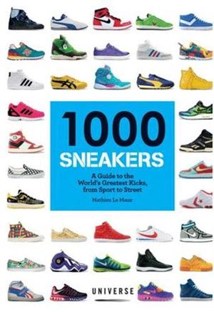 1000 Sneakers : A Guide to the World's Greatest Kicks, from Sport to Street - Mathieu Le Maux