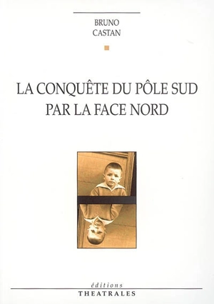 La conquête du pôle Sud par la face nord - Bruno Castan