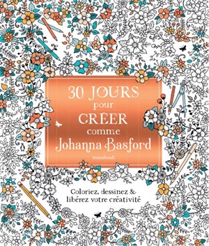 30 jours pour créer comme Johanna Basford : coloriez, dessinez & libérez votre créativité - Johanna Basford
