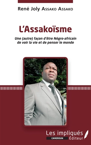 L'assakoïsme : une (autre) façon d'être négro-africain, de voir la vie et de penser le monde - René Joly Assako Assako