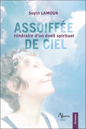 Assoiffée de ciel : itinéraire d'un éveil spirituel - Suyin Lamour