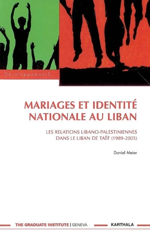 Mariages et identité nationale au Liban : les relations libano-palestiniennes dans le Liban de Taëf (1989-2005) - Daniel Meier