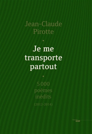 Je me transporte partout : 5.000 poèmes inédits (2012-2014) - Jean-Claude Pirotte