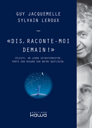 Dis, raconte-moi demain ! : Céleste, un jeune extraterrestre, porte son regard sur notre quotidien - Guy Jacquemelle