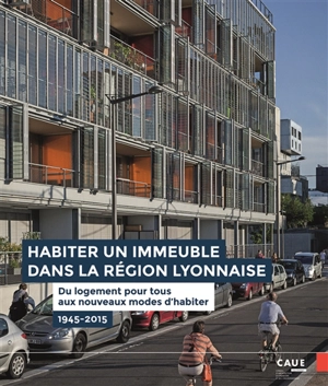 Habiter un immeuble dans la région lyonnaise : du logement pour tous aux nouveaux modes d'habiter : 1945-2015 - Philippe Dufieux