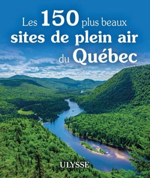 Les 150 plus beaux sites de plein air au Québec - Collectif Ulysse