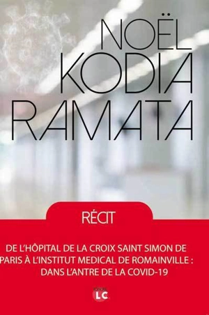 Dans l'antre de la Covid-19 : de l'hôpital de la Croix Saint Simon de Paris à l'Institut médical de Romainville : récit - Noël Kodia-Ramata