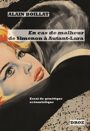 En cas de malheur, de Simenon à Autant-Lara (1956-1958) : essai de génétique scénaristique - Alain Boillat