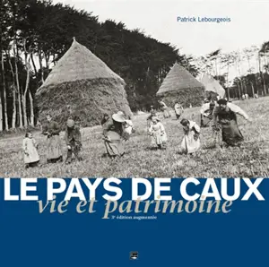 Le pays de Caux : vie et patrimoine - Patrick Lebourgeois