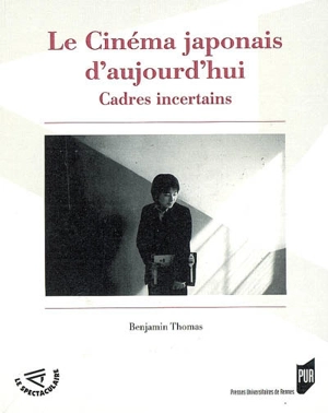 Le cinéma japonais d'aujourd'hui : cadres incertains - Benjamin Thomas