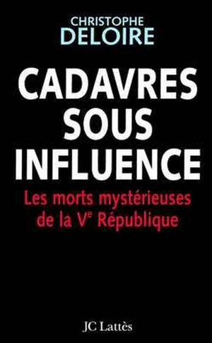 Cadavres sous influence : les morts mystérieuses de la Ve République - Christophe Deloire