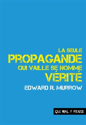 La seule propagande qui vaille se nomme vérité : discours sur la responsabilité et le devenir des médias - Edward R. Murrow