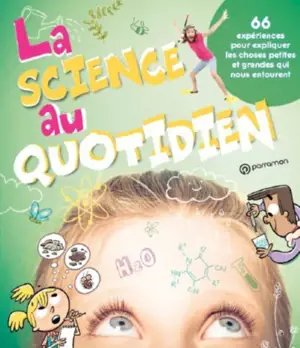 La science au quotidien : 66 expériences pour expliquer les choses petites et grandes qui nous entourent