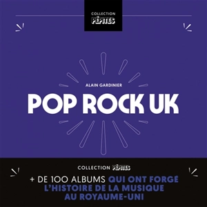 Pop rock UK : plus de 100 albums qui ont forgé l'histoire de la musique au Royaume-Uni - Alain Gardinier