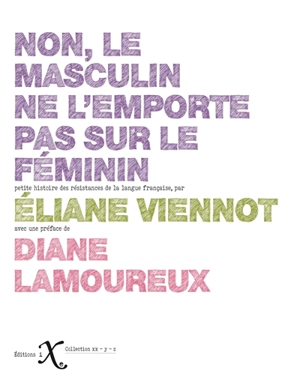 Non, le masculin ne l'emporte pas sur le féminin : petite histoire des résistances de la langue française - Eliane Viennot