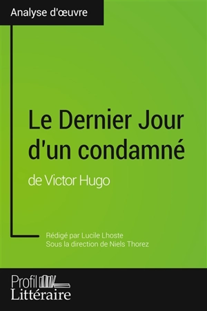 Le Dernier Jour d'un condamné de Victor Hugo (Analyse approfondie) : Approfondissez votre lecture des romans classiques et modernes avec Profil-Litteraire.fr - Lhoste, Lucile