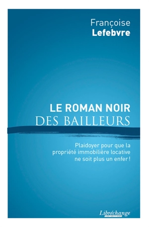 Le roman noir des bailleurs : plaidoyer pour que la propriété immobilière locative ne soit plus un enfer ! - Françoise Lefebvre