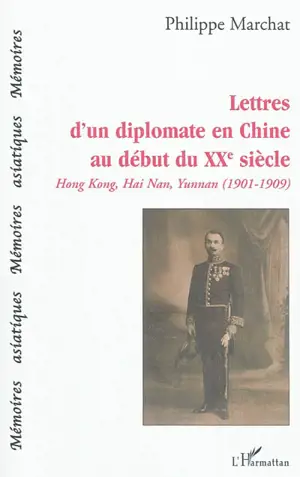 Lettres d'un diplomate en Chine au début du XXe siècle : Hong Kong, Hai Nan, Yunnan, 1901-1909 - Raphaël Réau