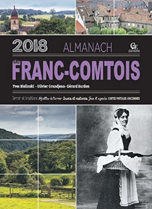 Almanach du Franc-Comtois 2018 : terroir et traditions, recettes de terroir, trucs et astuces, jeux et agenda, cartes postales anciennes - Yves Bielinski