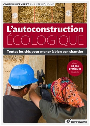 L'autoconstruction écologique : toutes les clés pour mener à bien son chantier : avec 22 cas pratiques illustrés - Philippe Lequenne