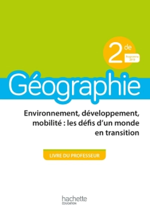 Géographie, 2de : environnement, développement, mobilité : les défis d'un monde en transition : livre du professeur, programme 2019