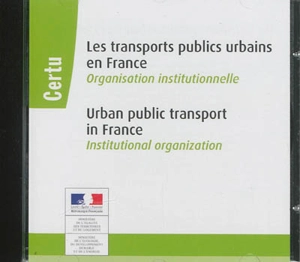 Les transports publics urbains en France : organisation institutionnelle. Urban public transport in France : institutional organization - Centre d'études sur les réseaux, les transports, l'urbanisme et les constructions publiques (France)