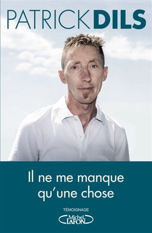 Il ne me manque qu'une chose... - Patrick Dils