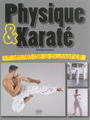 Physique & karaté : le secret de la puissance - Christian Courtonne